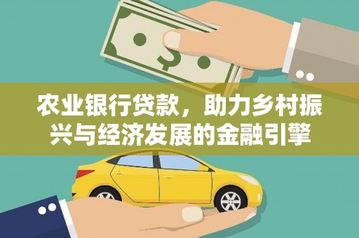 共和农业银行贷款，助力乡村振兴与经济发展的金融引擎