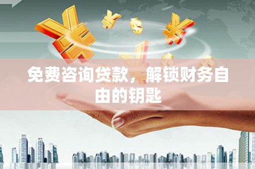 共和免费咨询贷款，解锁财务自由的钥匙