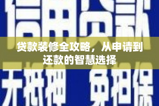 共和贷款装修全攻略，从申请到还款的智慧选择