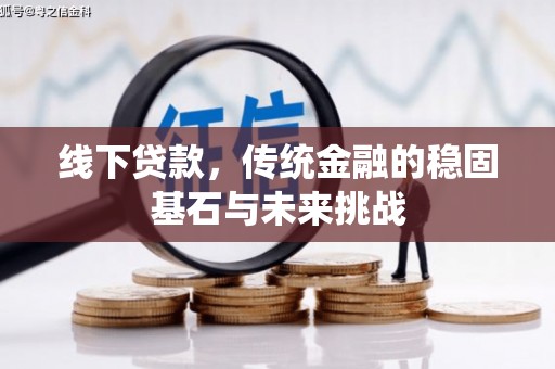 共和线下贷款，传统金融的稳固基石与未来挑战
