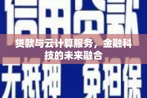 共和贷款与云计算服务，金融科技的未来融合
