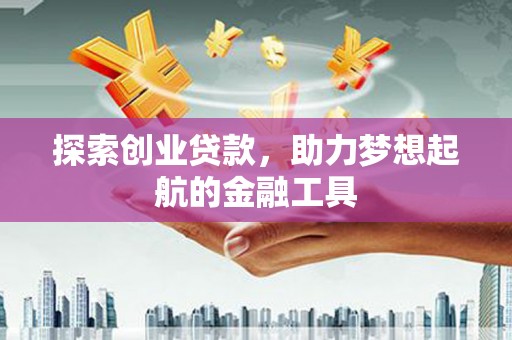 共和探索创业贷款，助力梦想起航的金融工具