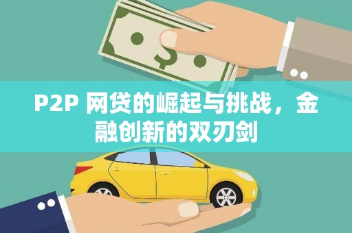 共和P2P 网贷的崛起与挑战，金融创新的双刃剑
