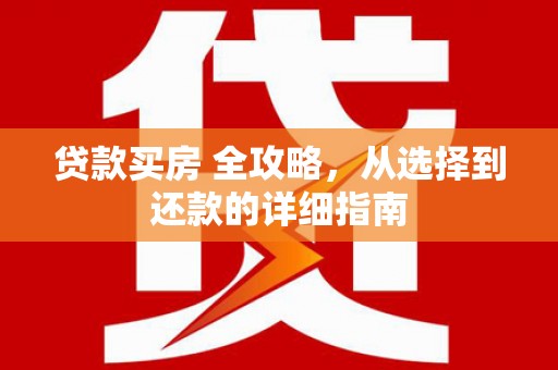 共和贷款买房 全攻略，从选择到还款的详细指南
