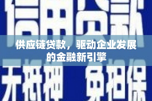 共和供应链贷款，驱动企业发展的金融新引擎