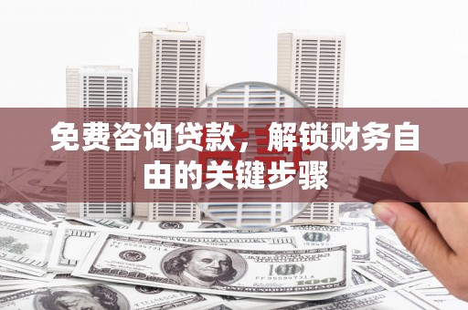 共和免费咨询贷款，解锁财务自由的关键步骤