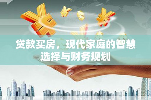 共和贷款买房，现代家庭的智慧选择与财务规划