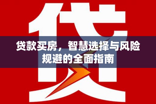 共和贷款买房，智慧选择与风险规避的全面指南