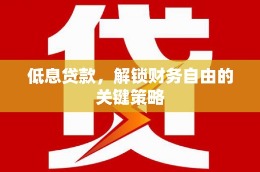 共和低息贷款，解锁财务自由的关键策略