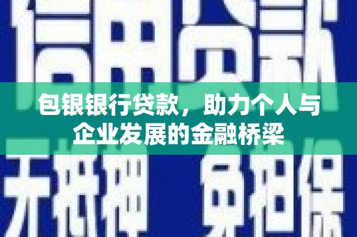 共和包银银行贷款，助力个人与企业发展的金融桥梁