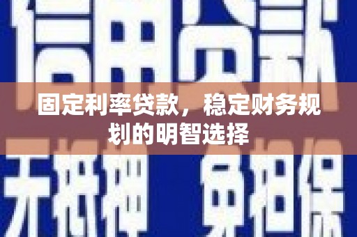 共和固定利率贷款，稳定财务规划的明智选择