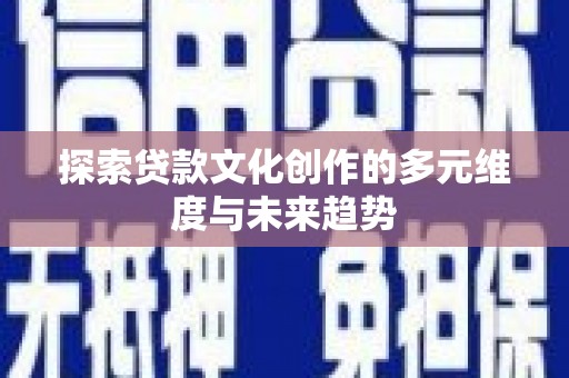 共和探索贷款文化创作的多元维度与未来趋势