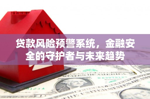 共和贷款风险预警系统，金融安全的守护者与未来趋势