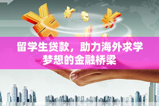 共和留学生贷款，助力海外求学梦想的金融桥梁