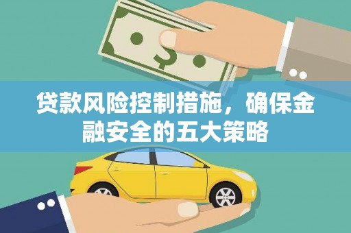 共和贷款风险控制措施，确保金融安全的五大策略