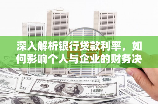 共和深入解析银行贷款利率，如何影响个人与企业的财务决策