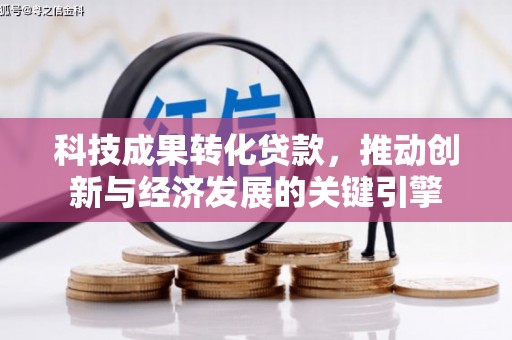 共和科技成果转化贷款，推动创新与经济发展的关键引擎