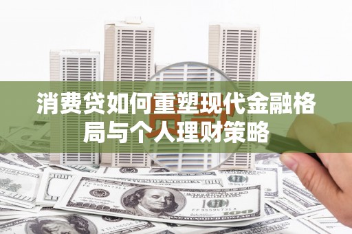 共和消费贷如何重塑现代金融格局与个人理财策略