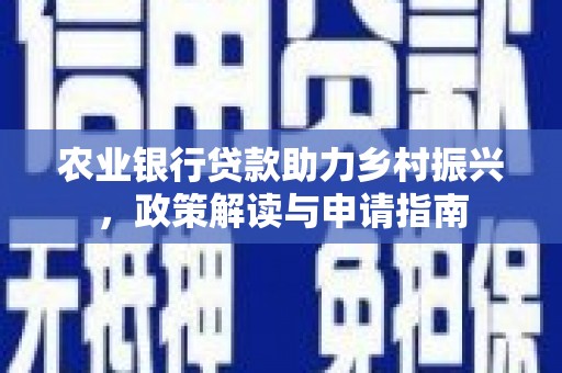共和农业银行贷款助力乡村振兴，政策解读与申请指南
