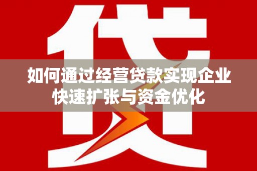 共和如何通过经营贷款实现企业快速扩张与资金优化