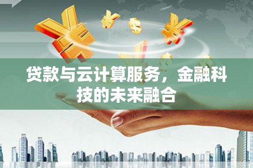 共和贷款与云计算服务，金融科技的未来融合
