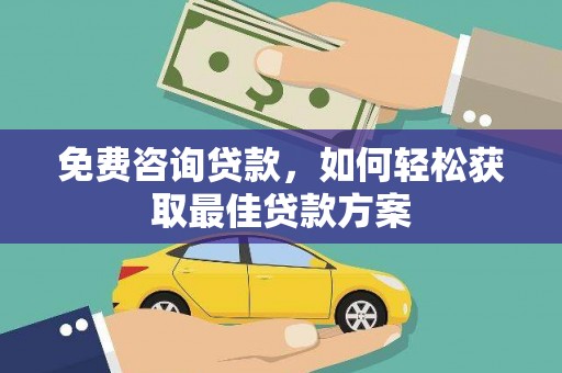 共和免费咨询贷款，如何轻松获取最佳贷款方案