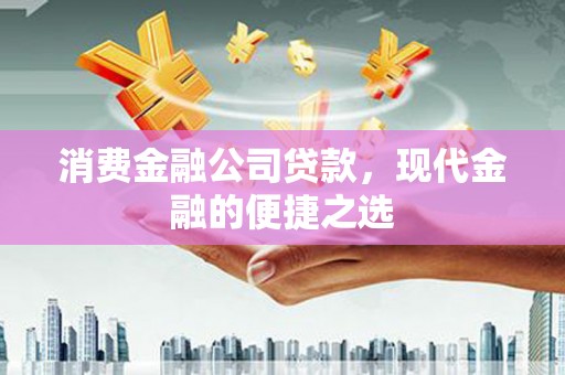 共和消费金融公司贷款，现代金融的便捷之选