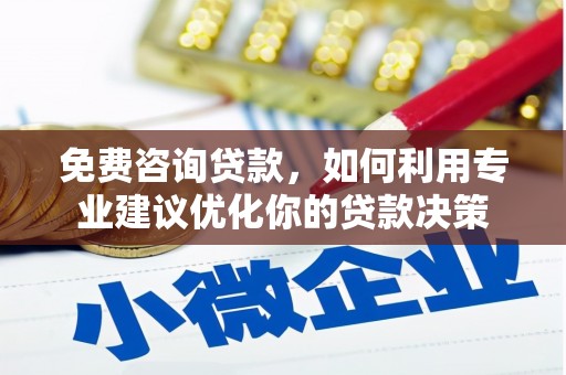 共和免费咨询贷款，如何利用专业建议优化你的贷款决策