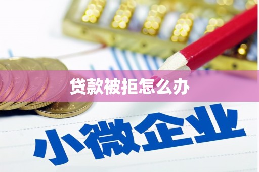 共和贷款被拒怎么办