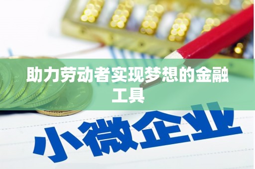 共和助力劳动者实现梦想的金融工具