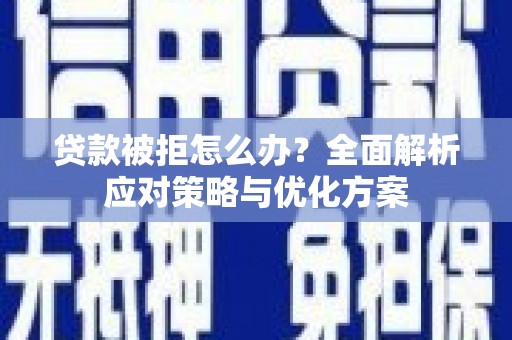 共和贷款被拒怎么办？全面解析应对策略与优化方案
